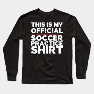 This Is My Official Soccer Practice Shirt Long Sleeve T-Shirt